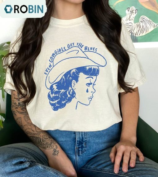 Even Cowgirls Get The Blues Comfort Colors Shirt, Cowgirl Unisex Hoodie Tee Tops