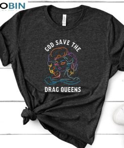 God Save The Drag Queens Drag Queen Funny Shirt