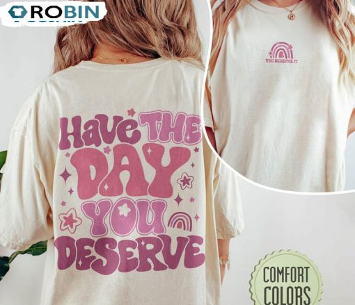Have The Day You Deserve Funny Karma Shirt