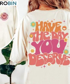Have The Day You Deserve Nurse Humor Funny Shirt