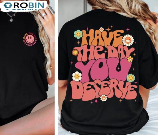 Have The Day You Deserve Nurse Humor Funny Shirt