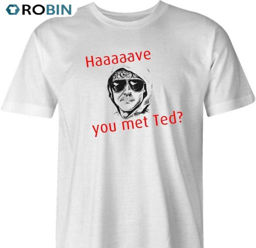 Have You Met Ted Ted Kaczynski Shirt