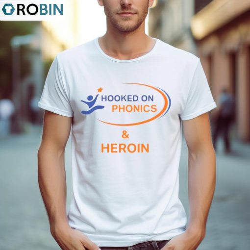 Hooked On Phonics And Heroin T Shirt, Hoodie, Ladies Tee