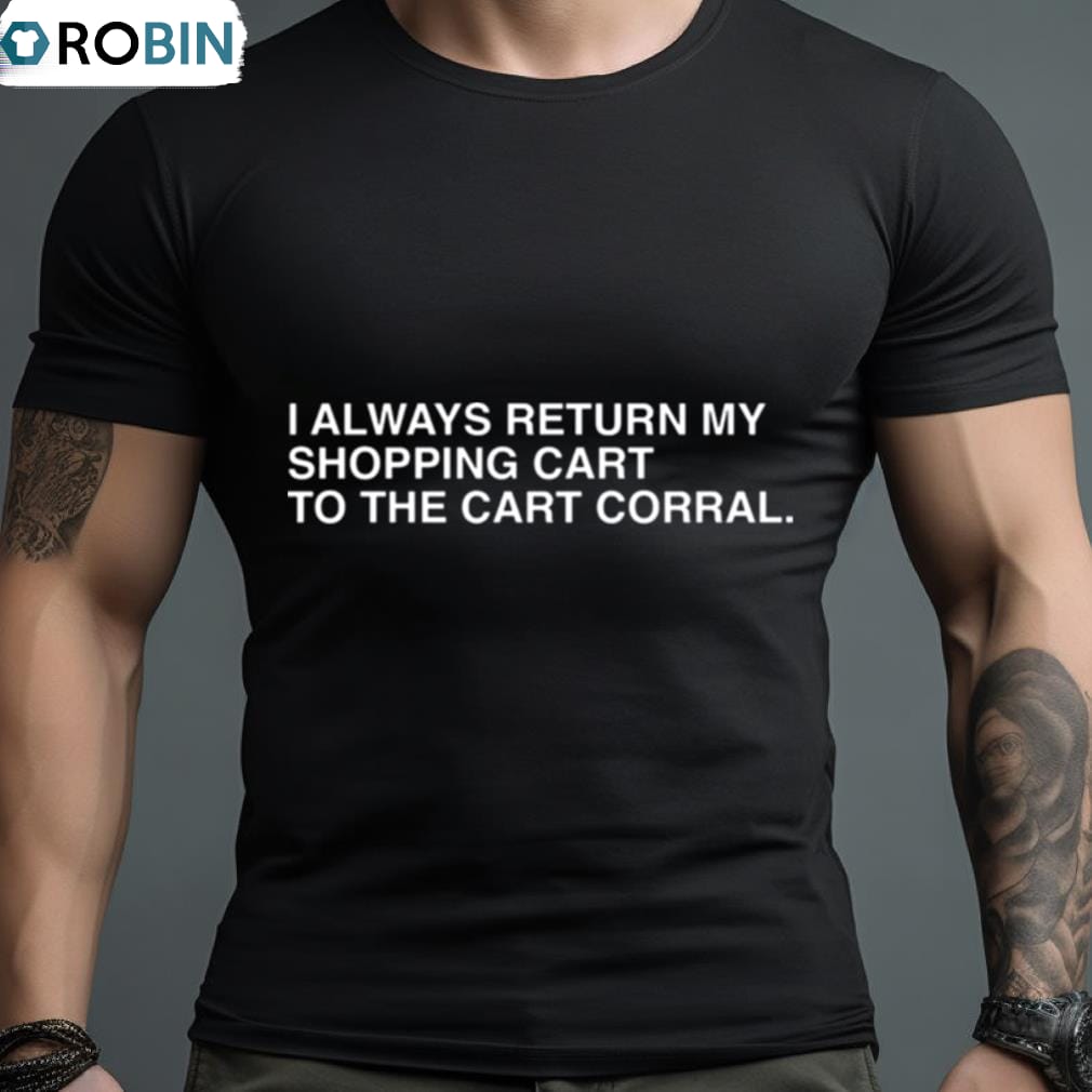 I Always Return My Shopping Cart To The Cart Corral Shirt