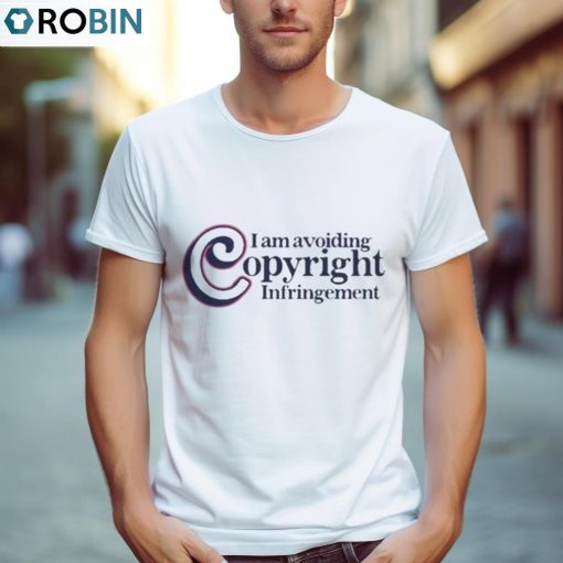 I Am Avoiding Copyright Infringement Shirt, Hoodie, Ladies Tee