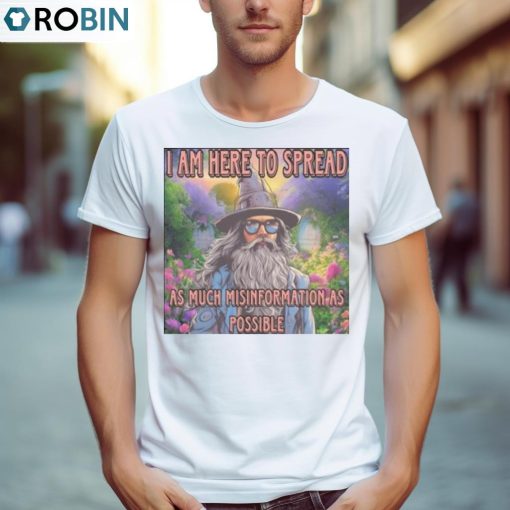I Am Here To Spread As Much Misinformation As Possible Shirt, Hoodie, Ladies Tee