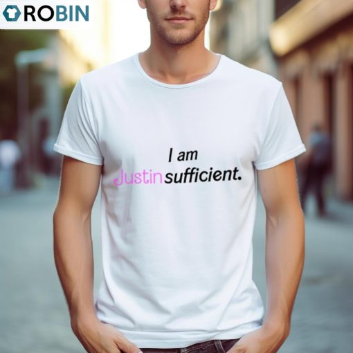 I Am Justin Sufficient Shirt, Hoodie, Ladies Tee