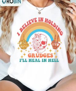 I Believe In Holding Grudges I’ll Heal In Hell Shirt, Funny Quote Unisex Shirt