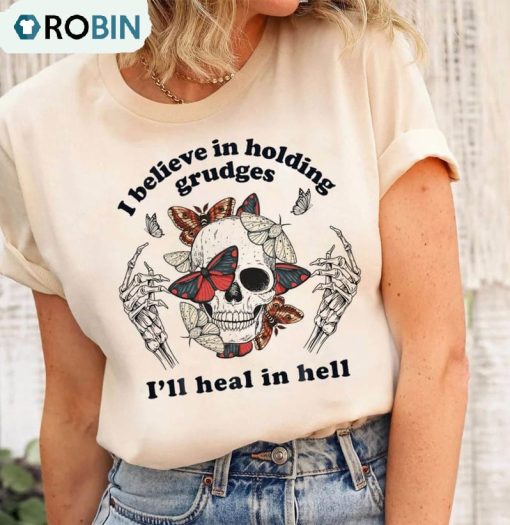 I Believe In Holding Grudges I’ll Heal In Hell Skull Shirt, Funny Sarcasm Unisex T-shirt Sweater