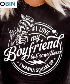 I Love My Boyfriend But Sometimes I Wanna Square Up Shirt, Cute Hoodie Sweater For Men