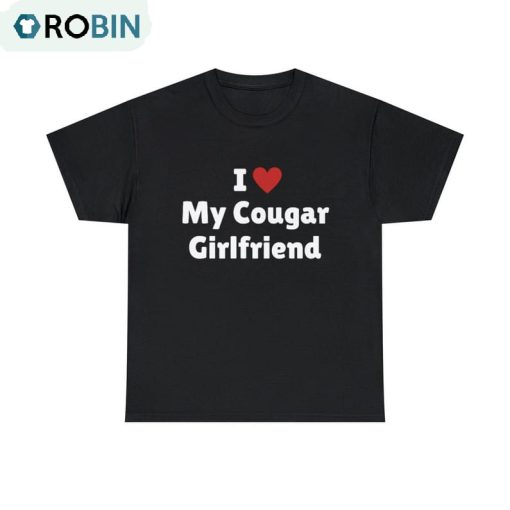 I Love My Cougar Girlfriend Funny Unisex Shirt