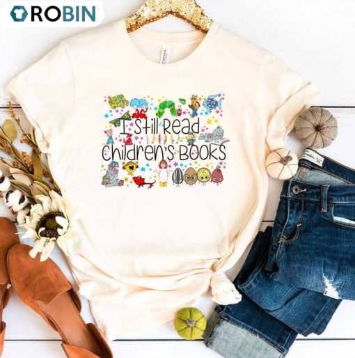 I Still Read Children’s Books Shirt, Elementary School Teacher Unisex Shirt