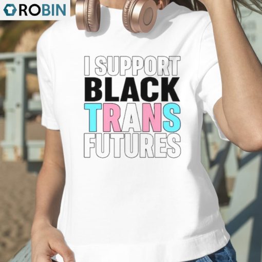 I Support Black Trans Futures Shirt