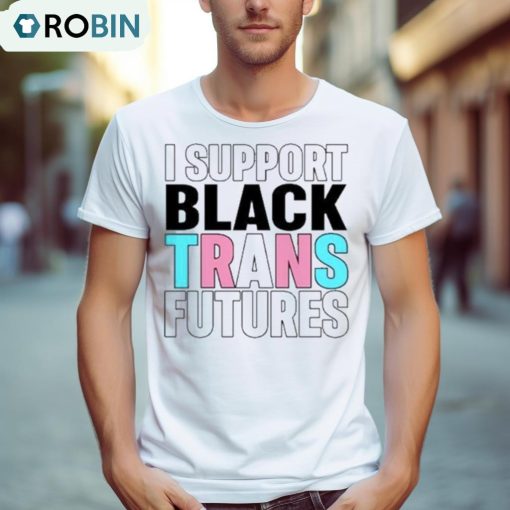 I Support Black Trans Futures Shirt