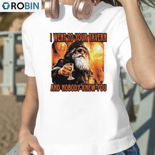 I Went To Your Tavern And Nobody Knew You T-Shirt