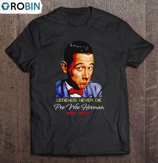 Legends Never Die Pee Wee Herman 1952 2023 Rip Unisex Shirt