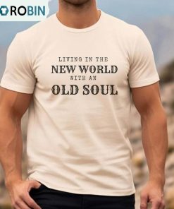 Living In The New World With An Old Soul Trendy Shirt, Rich Men North Of Richmond Unisex Shirt