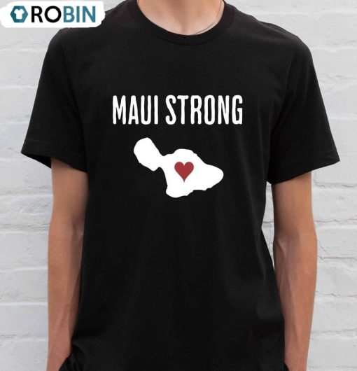 Maui Strong Shirt, Maui Wildfire Relief All Profits Will Be Donated Support For Hawaii Fire Tee Tops