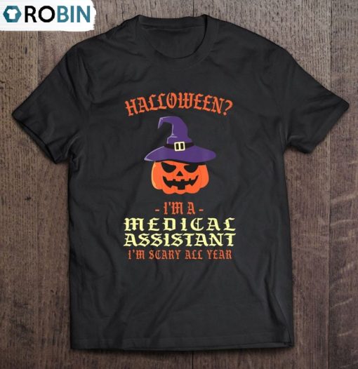 Medical Assistant I’m Scary All Year Halloween Cma Unisex Shirt