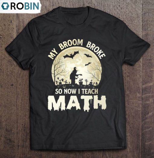 My Broom Broke So Now I Teach Math Witch Halloween Unisex Shirt