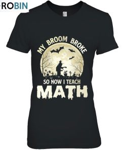 My Broom Broke So Now I Teach Math Witch Halloween Unisex Shirt