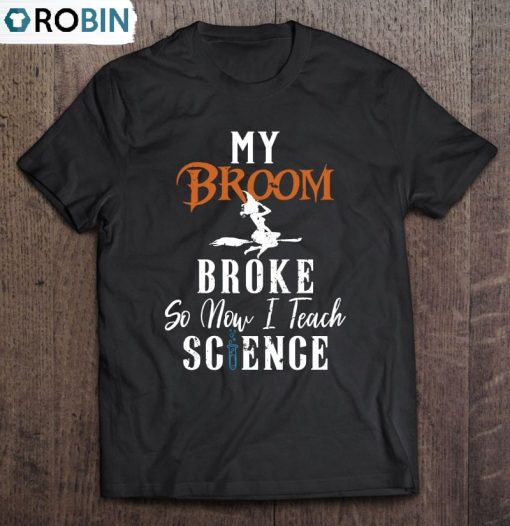 My Broom Broke So Now I Teach Science Teacher Halloween Unisex Shirt