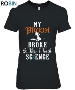 My Broom Broke So Now I Teach Science Teacher Halloween Unisex Shirt