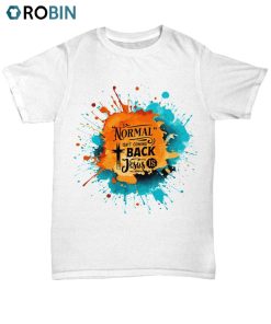 Normal Isnt Coming Back Jesus Is Shirt  Hoodie Sweatshirt