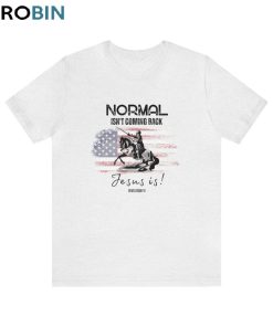Normal Isnt Coming Back Jesus Is Trendy Shirt, Vintage Unisex T-shirt Crewneck