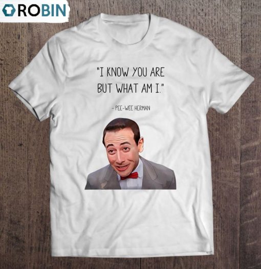 Pee Wee Herman I Know You Are But What I Am Unisex Shirt