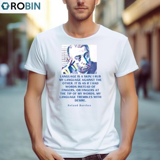 Roland Barthes Portrait And Quote Language Is A Skin Shirt, Hoodie, Ladies Tee