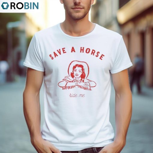 Save A Horse Ride Me Shirt, Hoodie, Ladies Tee