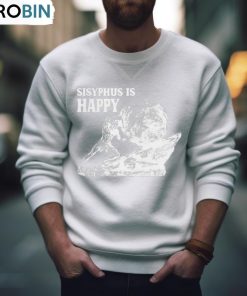 Sisyphus Is Happy Shirt, Hoodie, Ladies Tee