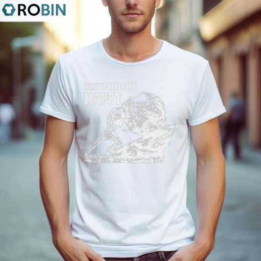 Sisyphus Is Happy Shirt, Hoodie, Ladies Tee