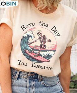 Surfing Skeleton Have The Day You Deserve Shirt