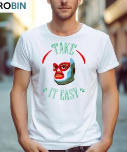 Take It Easy Shirt, Hoodie, Ladies Tee