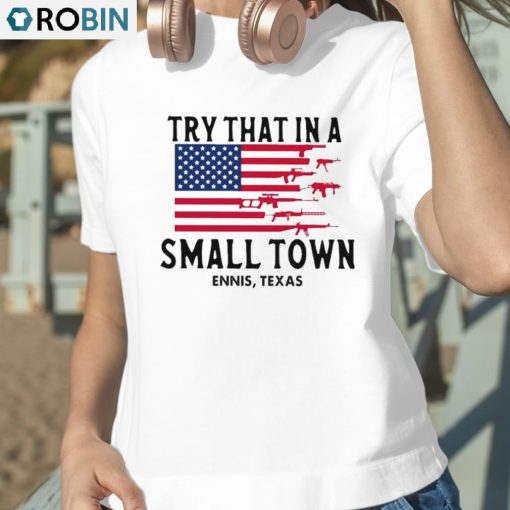 Try That In A Small Town Ennis Texas American Flag Shirt