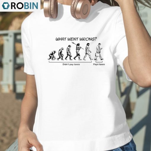 What Went Wrong Didn’t Pay Taxes Pays Taxes Shirt