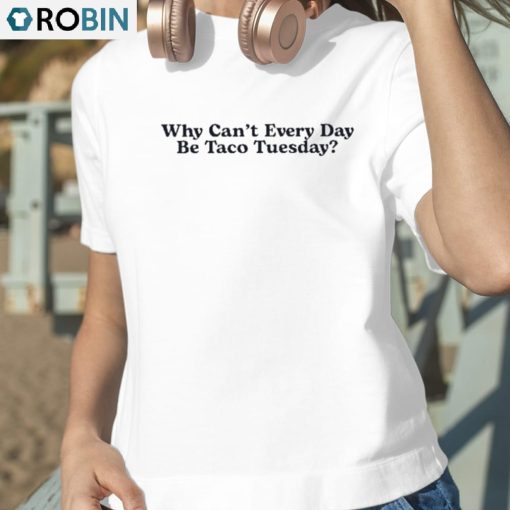 Why Can’t Every Day Be Taco Tuesday T-Shirt