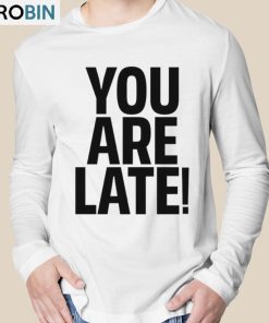 You Are Late Shirt