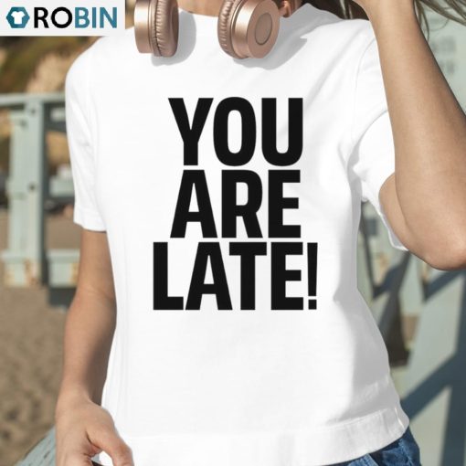 You Are Late Shirt