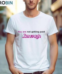 You Are Not Getting Paid Kenough Shirt, Hoodie, Ladies Tee
