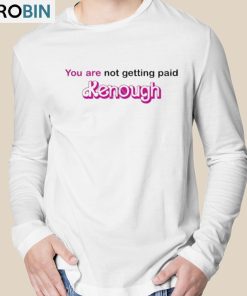 You Are Not Getting Paid Kenough Shirt