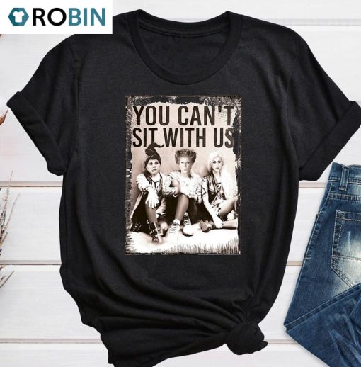 You Can’t Sit With Us Unique Shirt, Vintage Hocus Pocus Tee Tops Unisex T-shirt