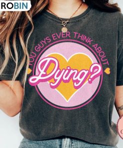 You Guys Ever Think About Dying Funny Shirt, Trendy Movie Crewneck Unisex T-shirt You Guys Ever Think About Dying Funny Shirt, Trendy Movie Crewneck Unisex T-shirt