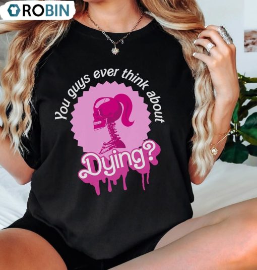 You Guys Ever Think About Dying Trendy Shirt, Barbi Movie Quote Short Sleeve Tee Tops