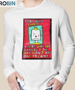 Zero Man Show There Are No Tickets I Do Not Want Any One To Come Shirt
