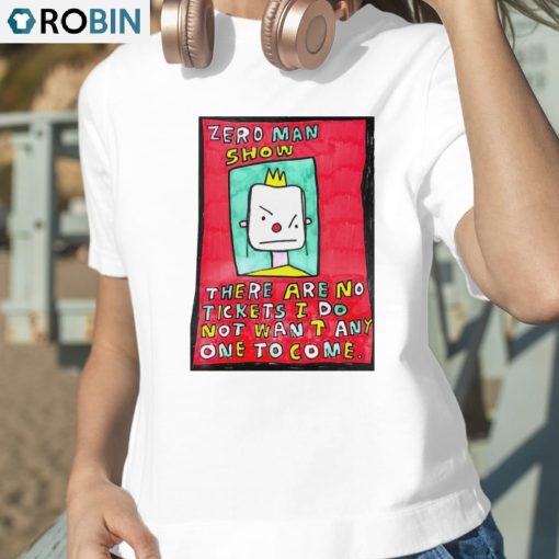 Zero Man Show There Are No Tickets I Do Not Want Any One To Come Shirt
