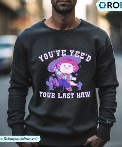 Axolotl You’ve Yee’d Your Last Haw Shirt