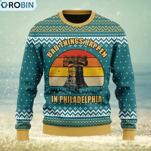 Bad Things Happen In Philadelphia Ugly Christmas Sweater For Men And Women